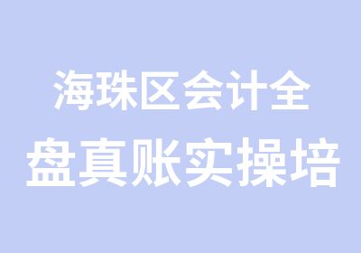 海珠区会计全盘真账实操培训班