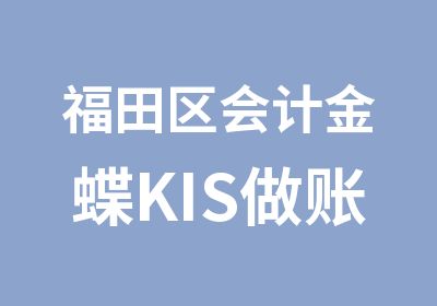 福田区会计金蝶KIS做账实训班