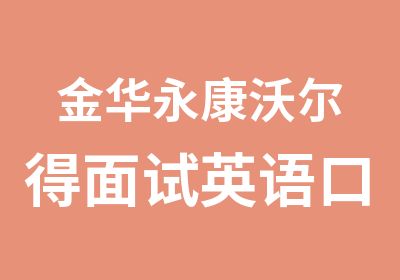 金华永康沃尔得面试英语口语课程