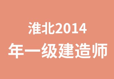 淮北2014年一级建造师培训课程