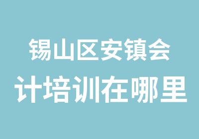 锡山区安镇会计培训在哪里有