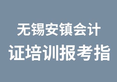 无锡安镇会计证培训报考指南