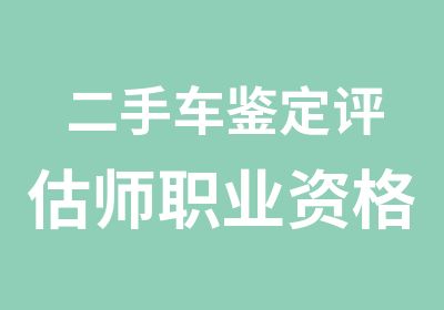 二手车鉴定评估师职业资格证书班招生