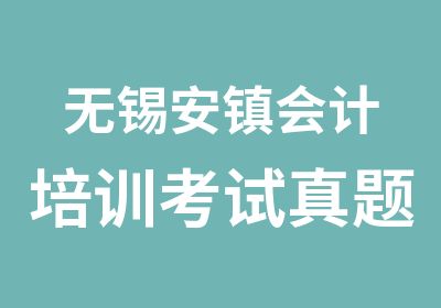 无锡安镇会计培训考试免费重读