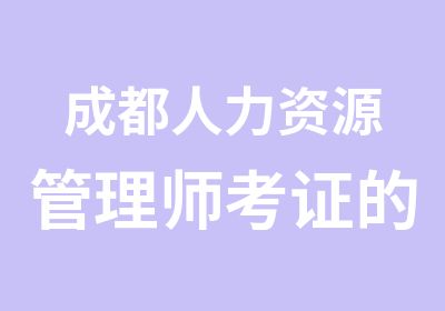 成都人力资源管理师考证的时间