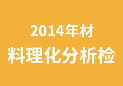 2014年材料理化分析检验培训考证通知