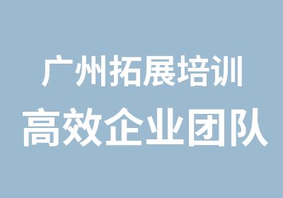 广州拓展培训企业团队拓展训练营