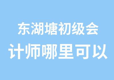 东湖塘初级会计师哪里可以报名培训具体位置