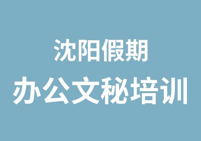 沈阳假期办公文秘培训