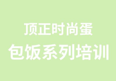 顶正时尚蛋包饭系列培训