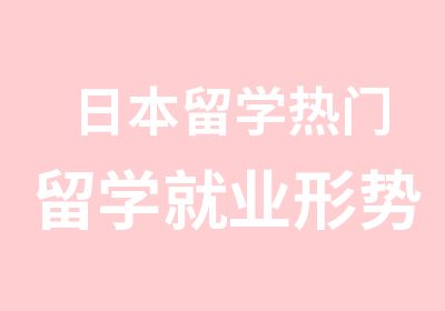 日本留学热门留学就业形势较好的专业