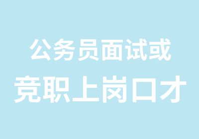 公务员面试或竞职上岗口才突破训练