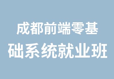 成都前端零基础系统就业班（小班面授）