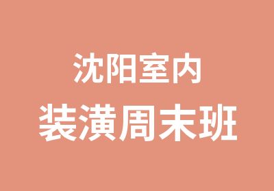 沈阳室内装潢周末班