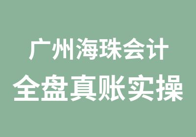 广州海珠会计全盘真账实操培训中心