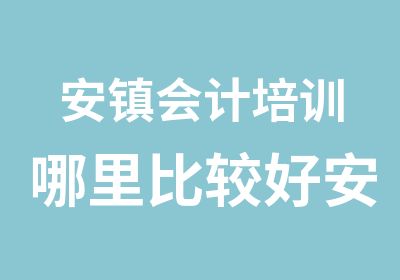 安镇会计培训哪里比较好安镇学信会计培训