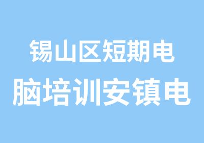 锡山区短期电脑培训安镇电脑培训