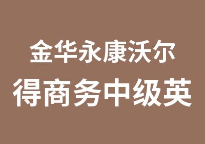 金华永康沃尔得商务中级英语培训