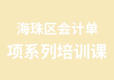 海珠区会计单项系列培训课程