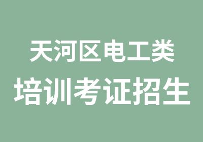 天河区电工类培训考证招生简章