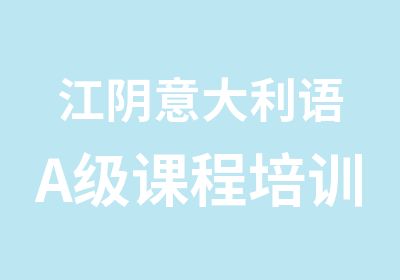 江阴意大利语A级课程培训