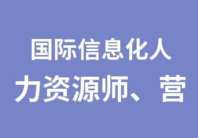 国际信息化人力资源师、营养师、心理咨询师随时可报