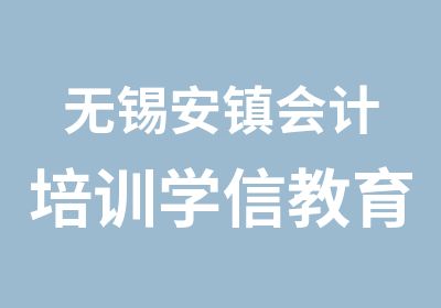 无锡安镇会计培训学信教育高