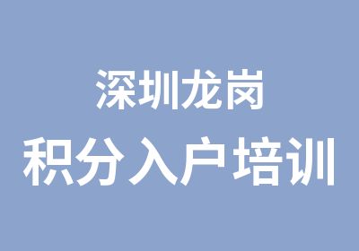 深圳龙岗积分入户培训