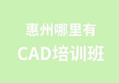  惠州哪里有CAD培训班