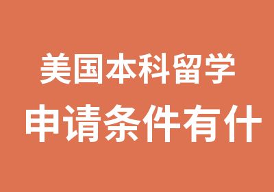 美国本科留学申请条件有什么好捷径