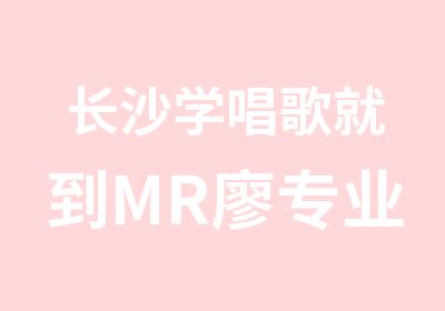 长沙学唱歌就到MR廖专业保证值得