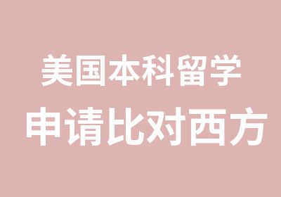 美国本科留学申请比对西方现代大学制度之法