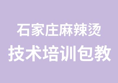 石家庄麻辣烫技术培训包教包会食宿免费