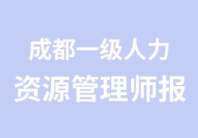 成都一级人力资源管理师报名