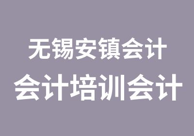 无锡安镇会计会计培训会计初级