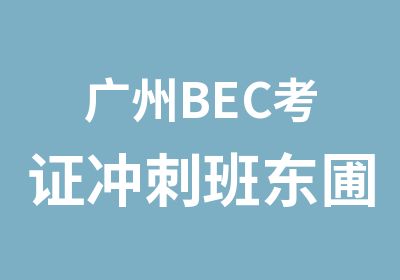 广州BEC考证冲刺班东圃商务英语考前培训