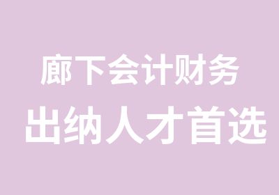 廊下会计财务出纳人才选安镇学信教育