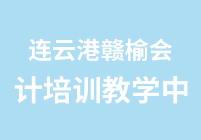 连云港赣榆会计培训教学中心兴华教育