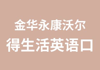 金华永康沃尔得生活英语口语基础班