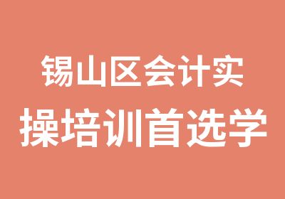 锡山区会计实操培训选学信会计培训班