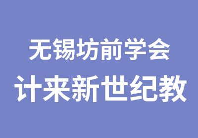 无锡坊前学会计来新世纪教育专业