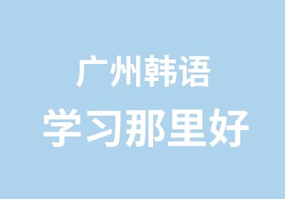 广州韩语学习那里好