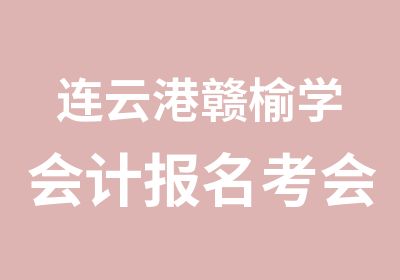 连云港赣榆学会计报名考会计证