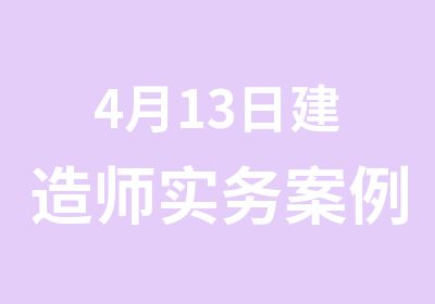 4月13日建造师实务案例记忆课程