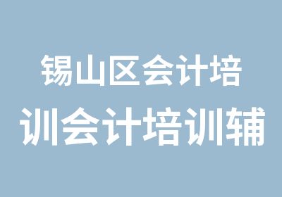 锡山区会计培训会计培训辅导班