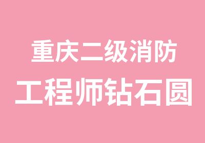 重庆二级消防工程师钻石圆梦班