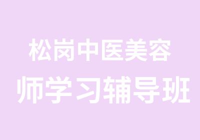 松岗中医美容师学习辅导班