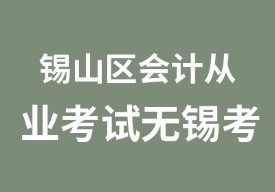 锡山区会计从业考试无锡考会计证必看