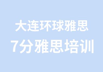 大连环球雅思7分雅思培训班