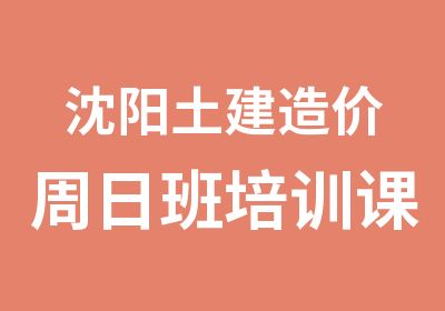 沈阳土建造价周日班培训课程